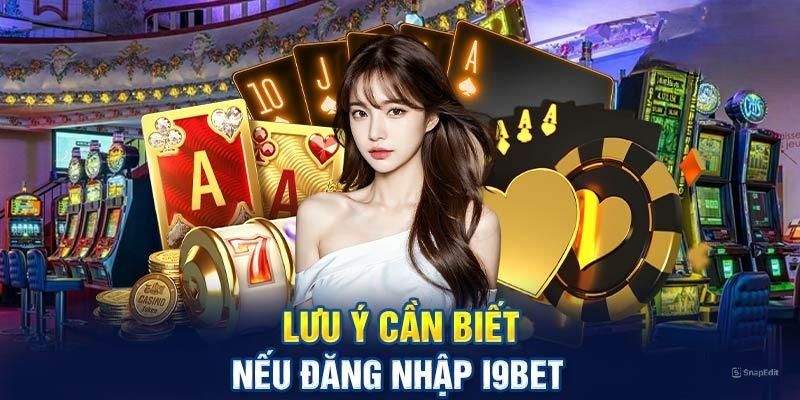 Đăng nhập I9BET nhanh chóng khi thực hiện đúng các lưu ý